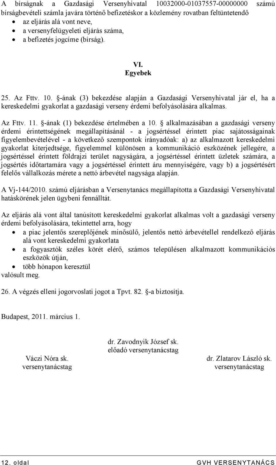 -ának (3) bekezdése alapján a Gazdasági Versenyhivatal jár el, ha a kereskedelmi gyakorlat a gazdasági verseny érdemi befolyásolására alkalmas. Az Fttv. 11. -ának (1) bekezdése értelmében a 10.