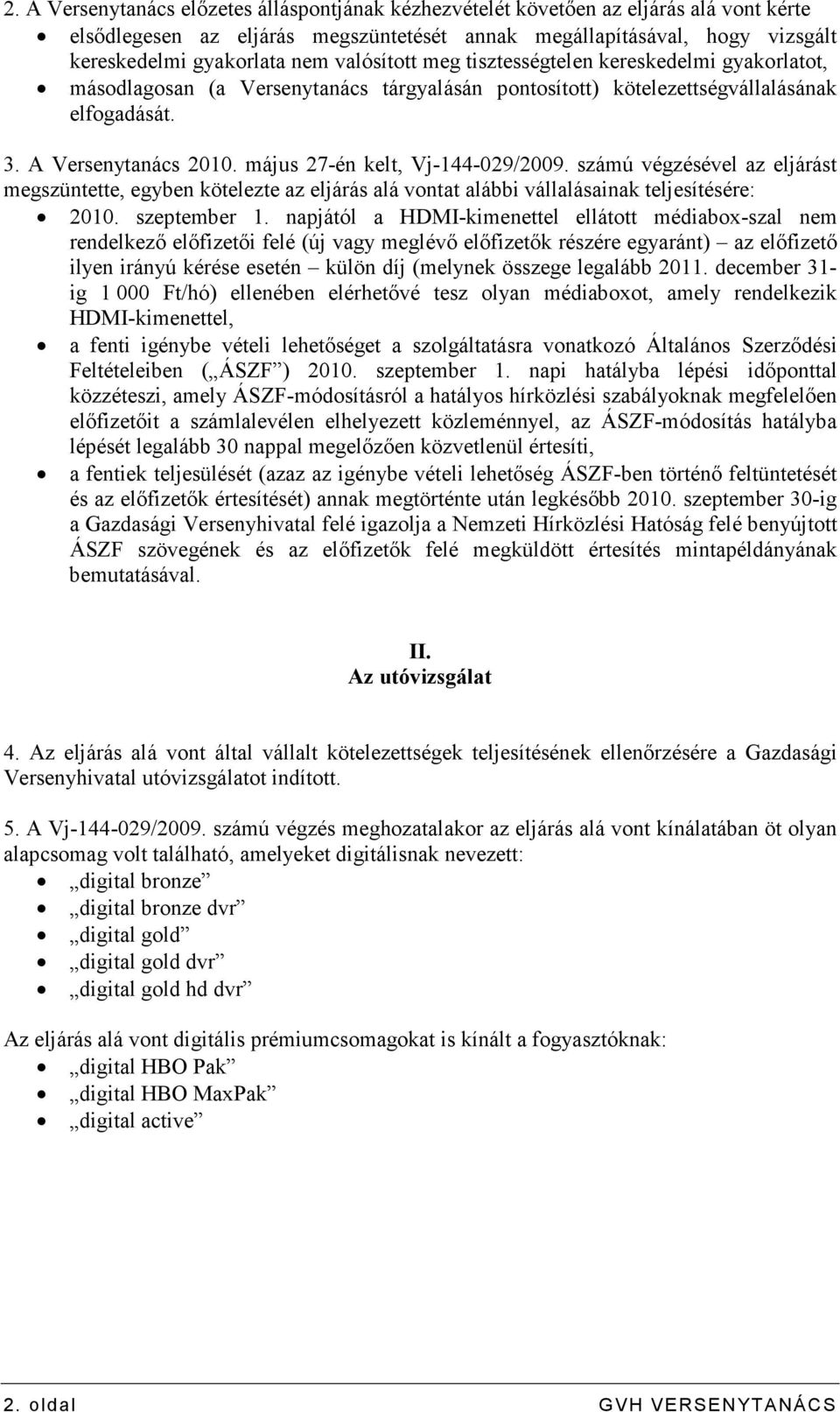 május 27-én kelt, Vj-144-029/2009. számú végzésével az eljárást megszüntette, egyben kötelezte az eljárás alá vontat alábbi vállalásainak teljesítésére: 2010. szeptember 1.