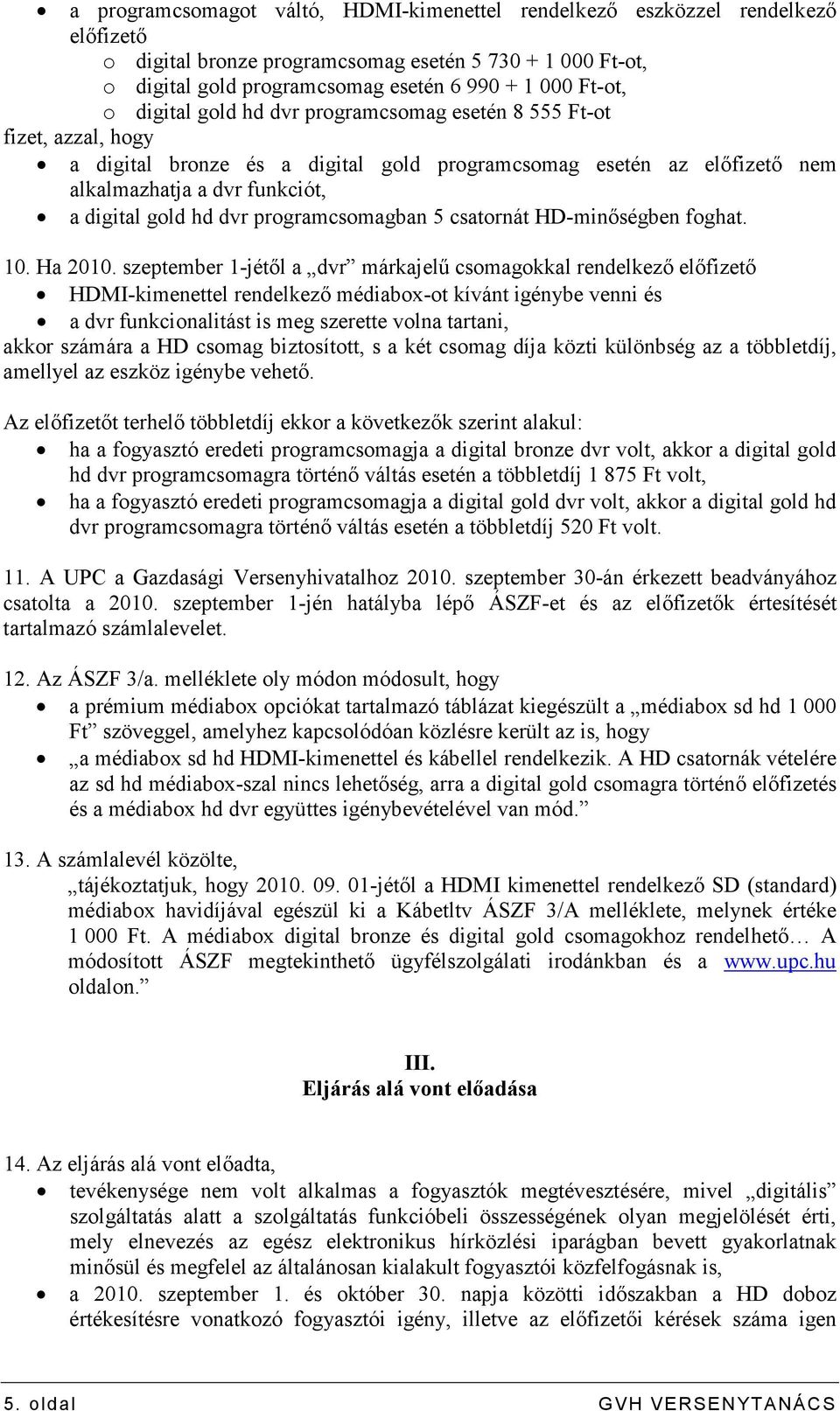 programcsomagban 5 csatornát HD-minıségben foghat. 10. Ha 2010.