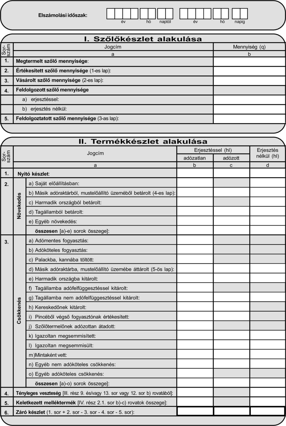 tárolt (4-s lp): ) Hrmik országól tárolt: ) Tgállmól tárolt: ) Egyé növkés: összsn [)-) sorok összg]: 3 ) Aómnts fogysztás: ) Aókötls fogysztás: ) Plk, knná töltött: ) Másik órktár, mustlõállító üzmé