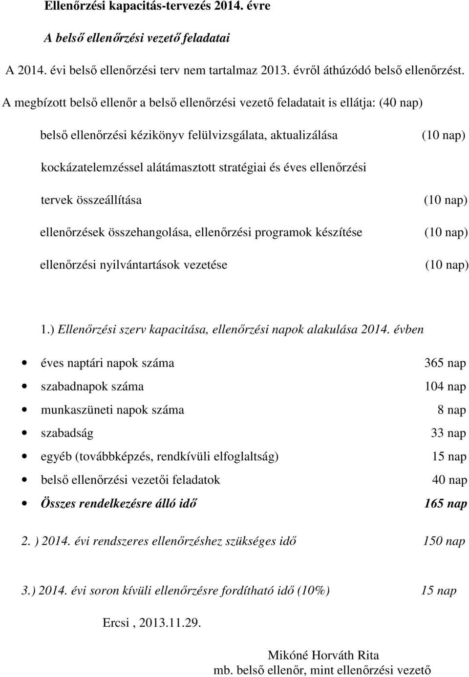 éves ellenőrzési tervek összeállítása ellenőrzések összehangolása, ellenőrzési programok készítése ellenőrzési nyilvántartások vezetése (10 nap) (10 nap) (10 nap) 1.