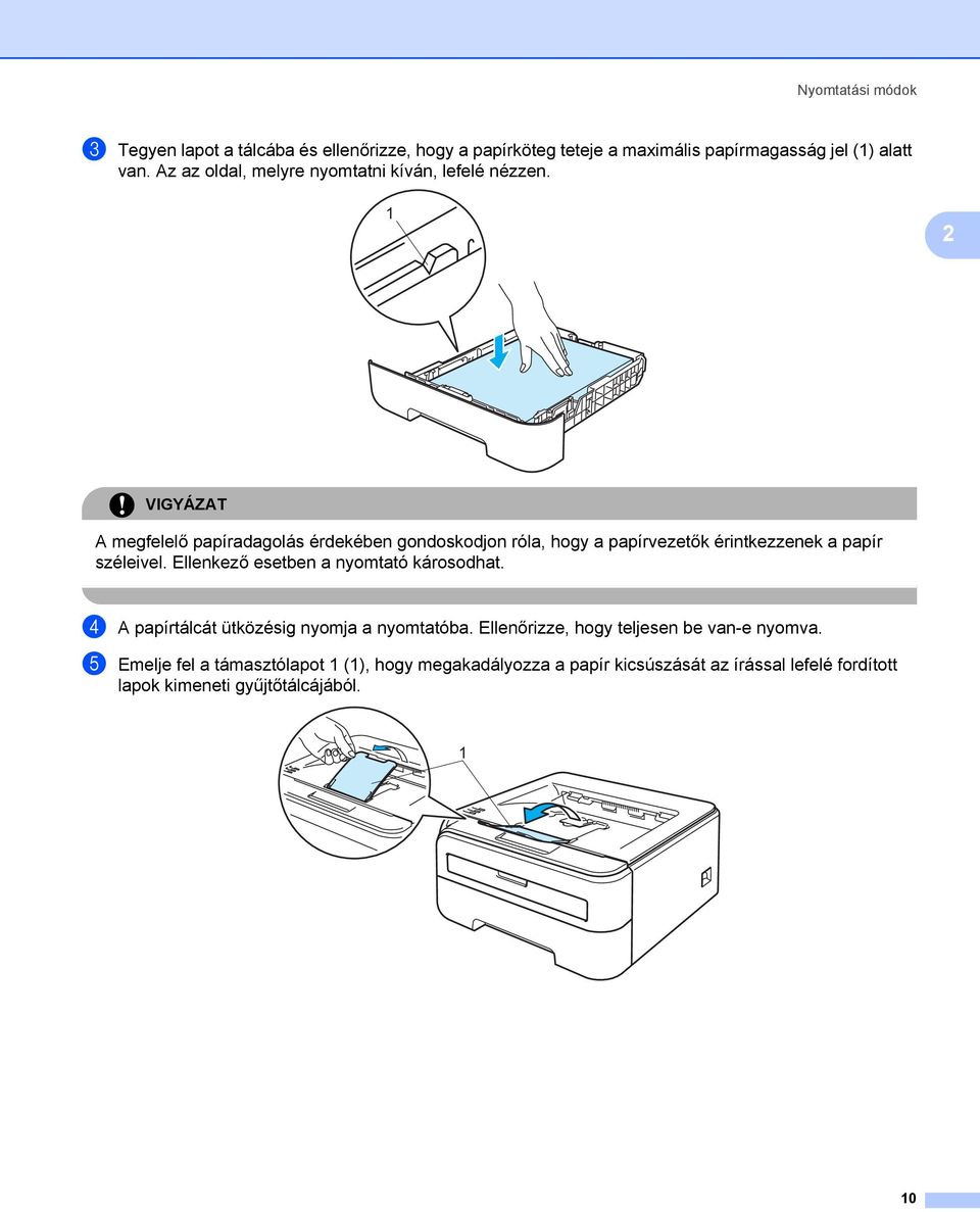 1 2 VIGYÁZAT A megfelelő papíradagolás érdekében gondoskodjon róla, hogy a papírvezetők érintkezzenek a papír széleivel.