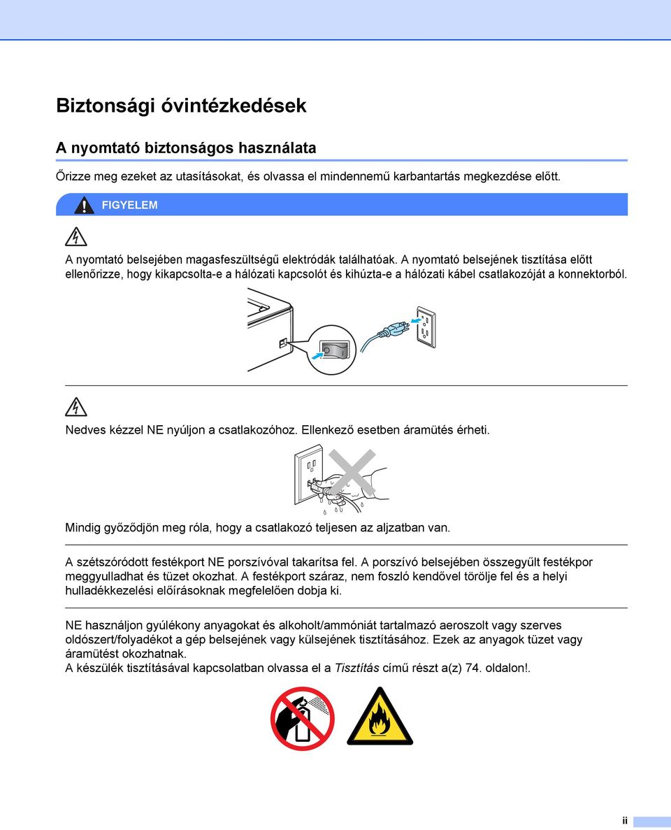 A nyomtató belsejének tisztítása előtt ellenőrizze, hogy kikapcsolta-e a hálózati kapcsolót és kihúzta-e a hálózati kábel csatlakozóját a konnektorból. Nedves kézzel NE nyúljon a csatlakozóhoz.