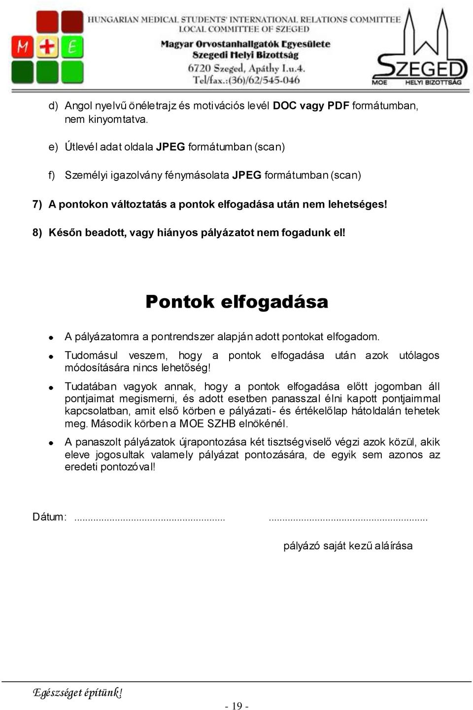 8) Későn beadott, vagy hiányos pályázatot nem fogadunk el! Pontok elfogadása A pályázatomra a pontrendszer alapján adott pontokat elfogadom.