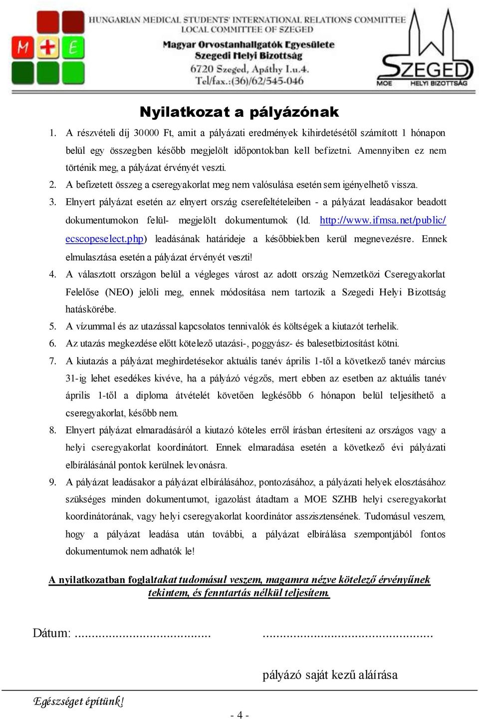 Elnyert pályázat esetén az elnyert ország cserefeltételeiben - a pályázat leadásakor beadott dokumentumokon felül- megjelölt dokumentumok (ld. http://www.ifmsa.net/public/ ecscopeselect.