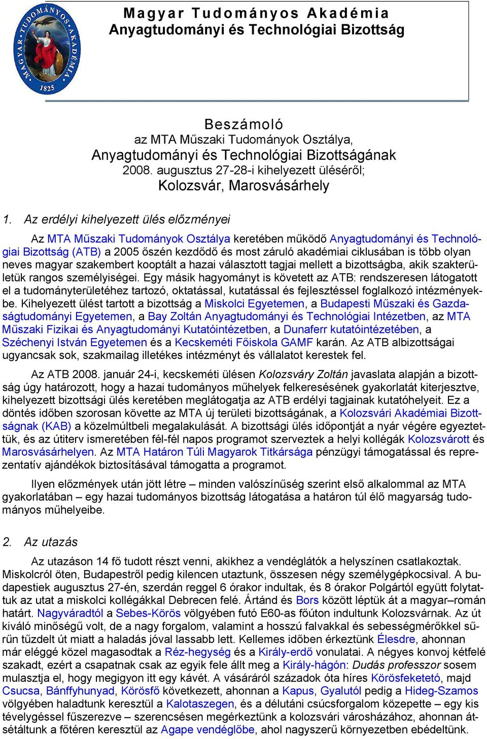 Az erdélyi kihelyezett ülés előzményei Az MTA Műszaki Tudományok Osztálya keretében működő Anyagtudományi és Technológiai Bizottság (ATB) a 2005 őszén kezdődő és most záruló akadémiai ciklusában is