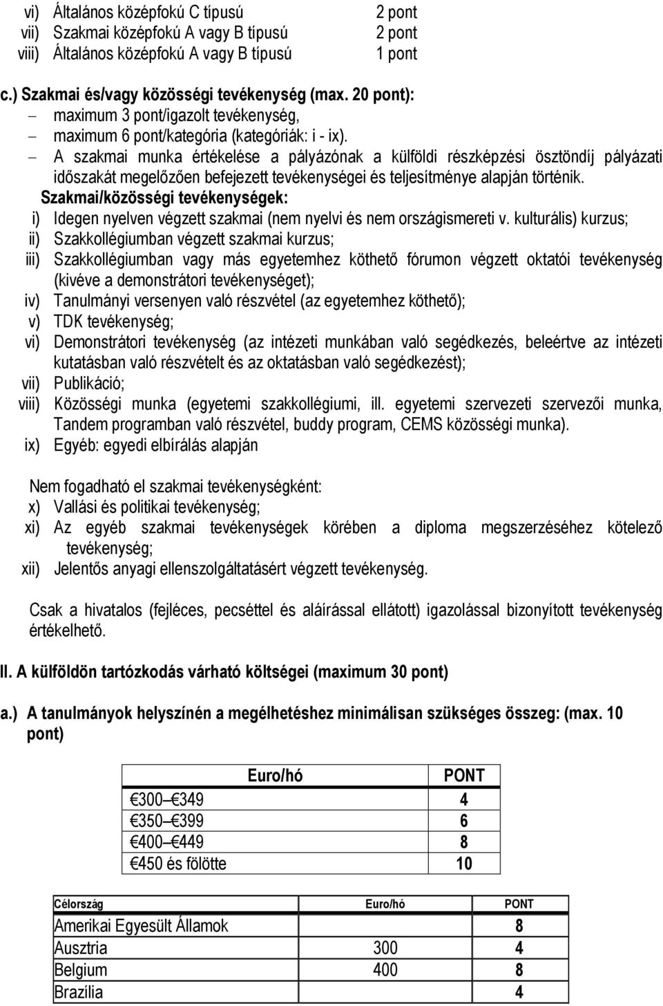 - A szakmai munka értékelése a pályázónak a külföldi részképzési ösztöndíj pályázati időszakát megelőzően befejezett tevékenységei és teljesítménye alapján történik.