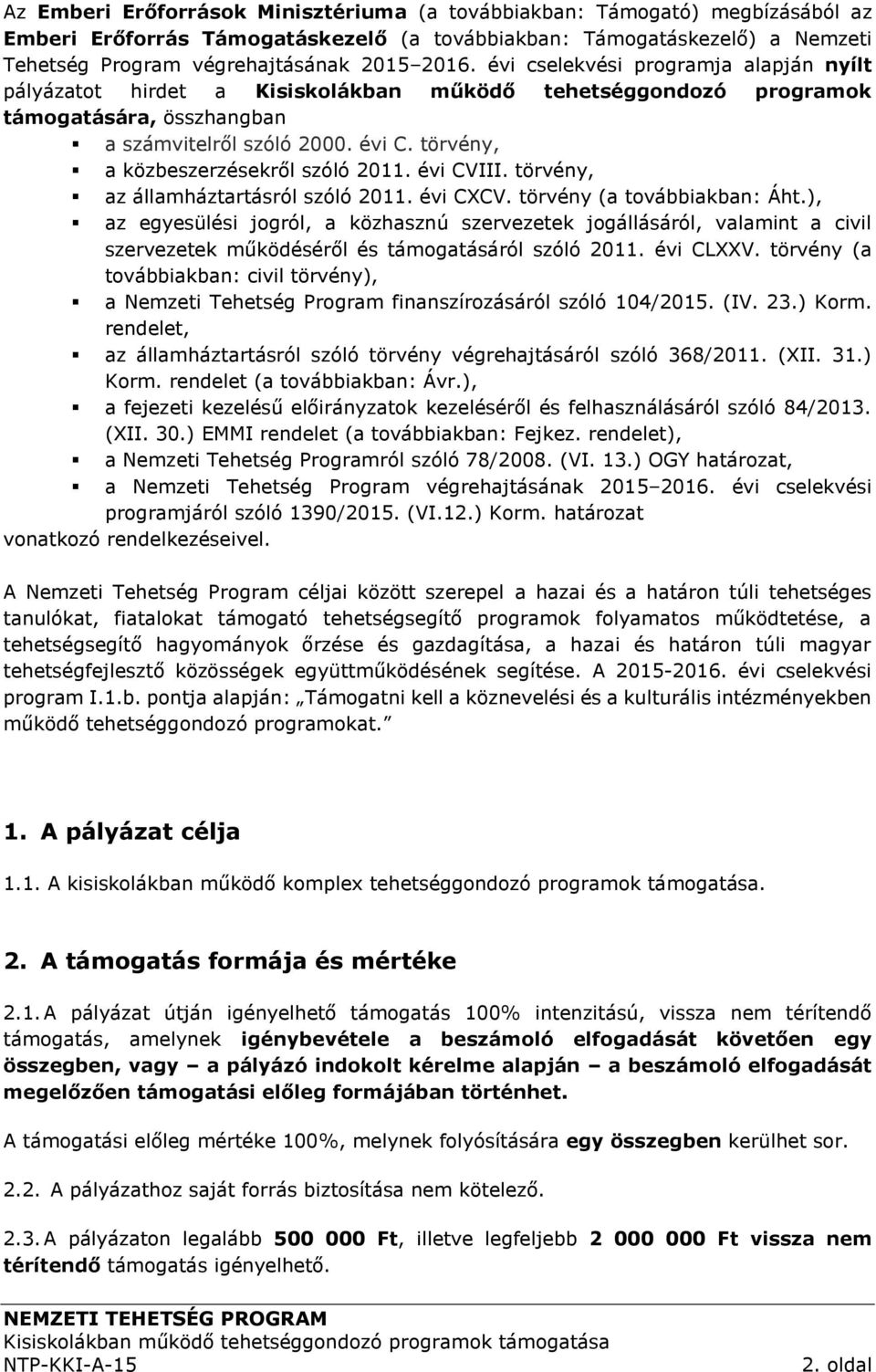 törvény, a közbeszerzésekről szóló 2011. évi CVIII. törvény, az államháztartásról szóló 2011. évi CXCV. törvény (a továbbiakban: Áht.