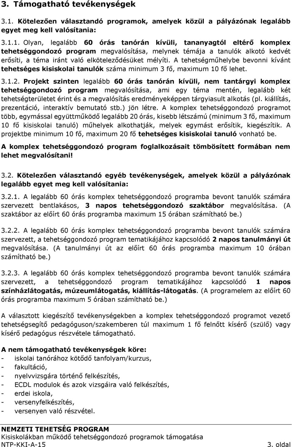 1. Olyan, legalább 60 órás tanórán kívüli, tananyagtól eltérő komplex tehetséggondozó program megvalósítása, melynek témája a tanulók alkotó kedvét erősíti, a téma iránt való elköteleződésüket