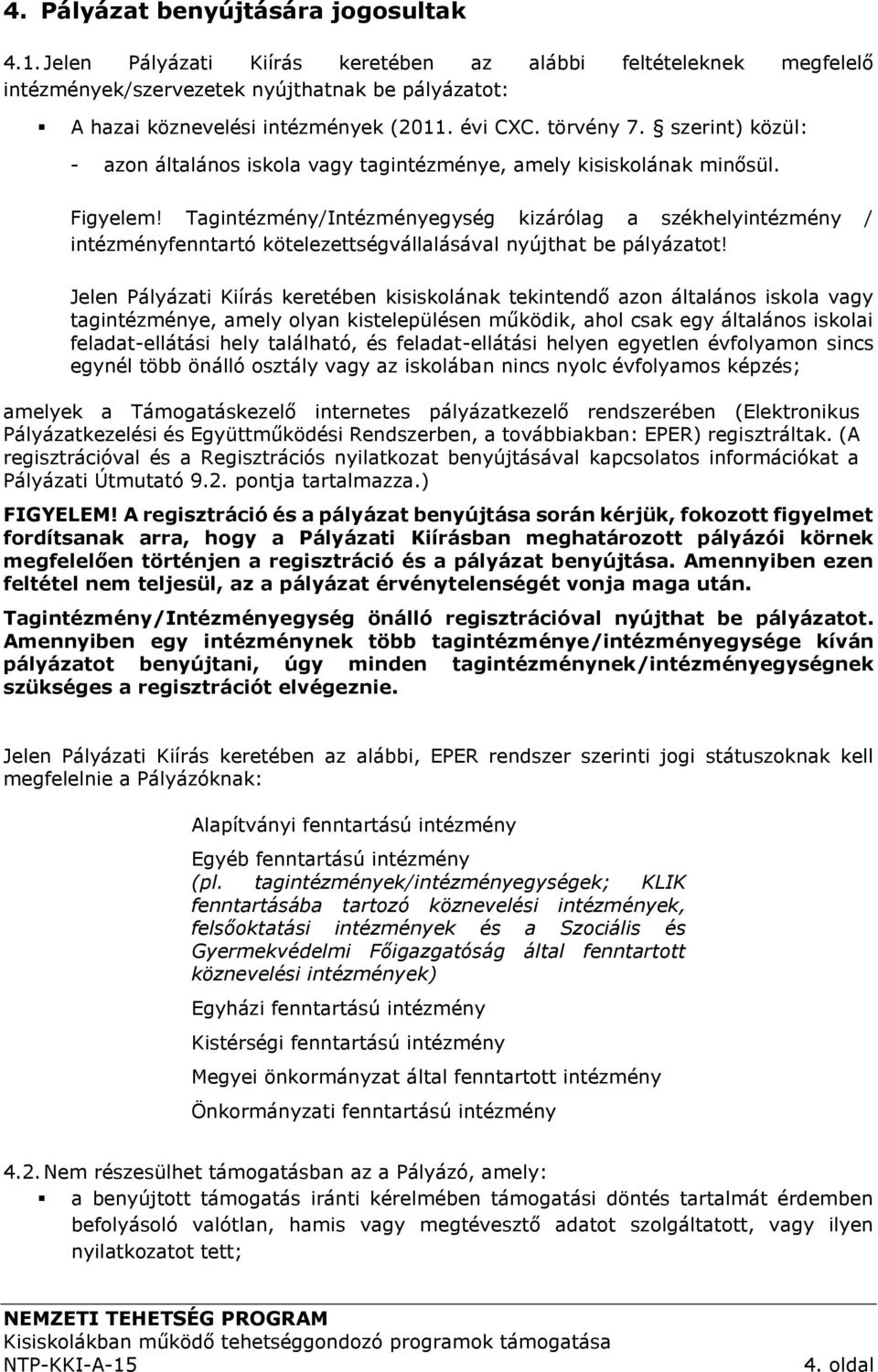 Tagintézmény/Intézményegység kizárólag a székhelyintézmény / intézményfenntartó kötelezettségvállalásával nyújthat be pályázatot!