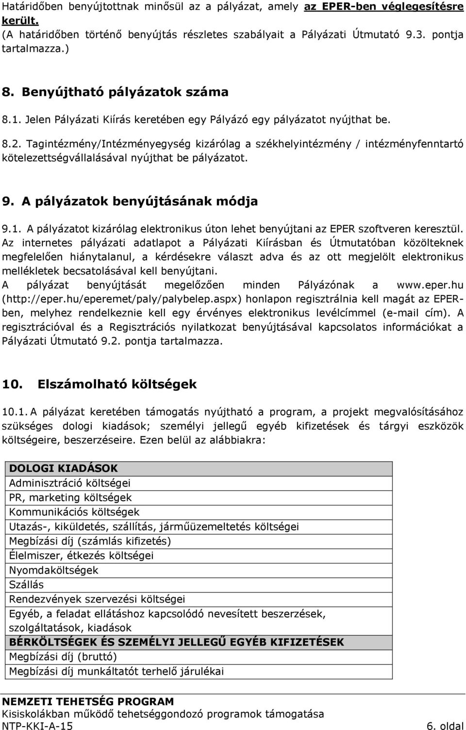 Tagintézmény/Intézményegység kizárólag a székhelyintézmény / intézményfenntartó kötelezettségvállalásával nyújthat be pályázatot. 9. A pályázatok benyújtásának módja 9.1.