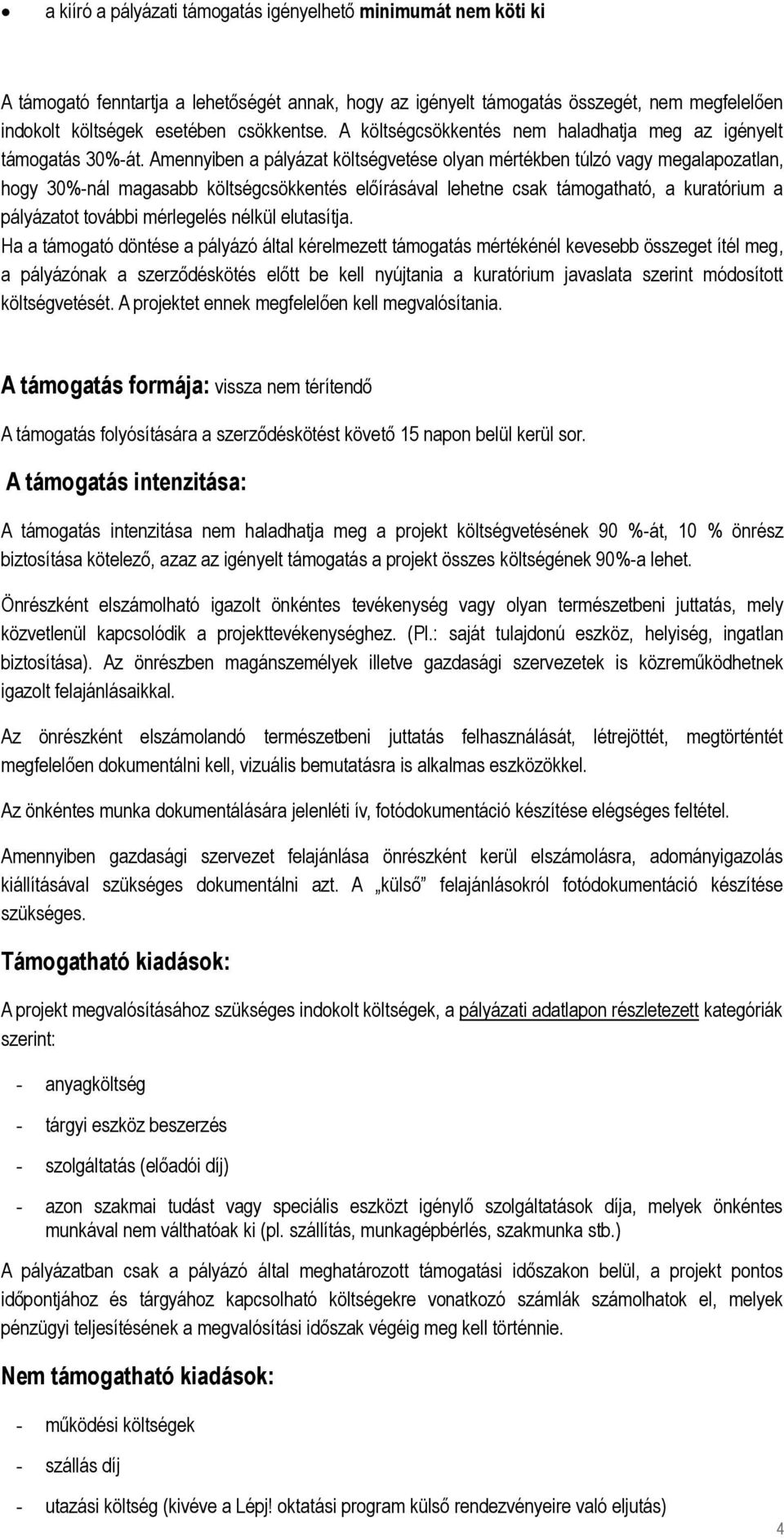 Amennyiben a pályázat költségvetése olyan mértékben túlzó vagy megalapozatlan, hogy 30%-nál magasabb költségcsökkentés előírásával lehetne csak támogatható, a kuratórium a pályázatot további