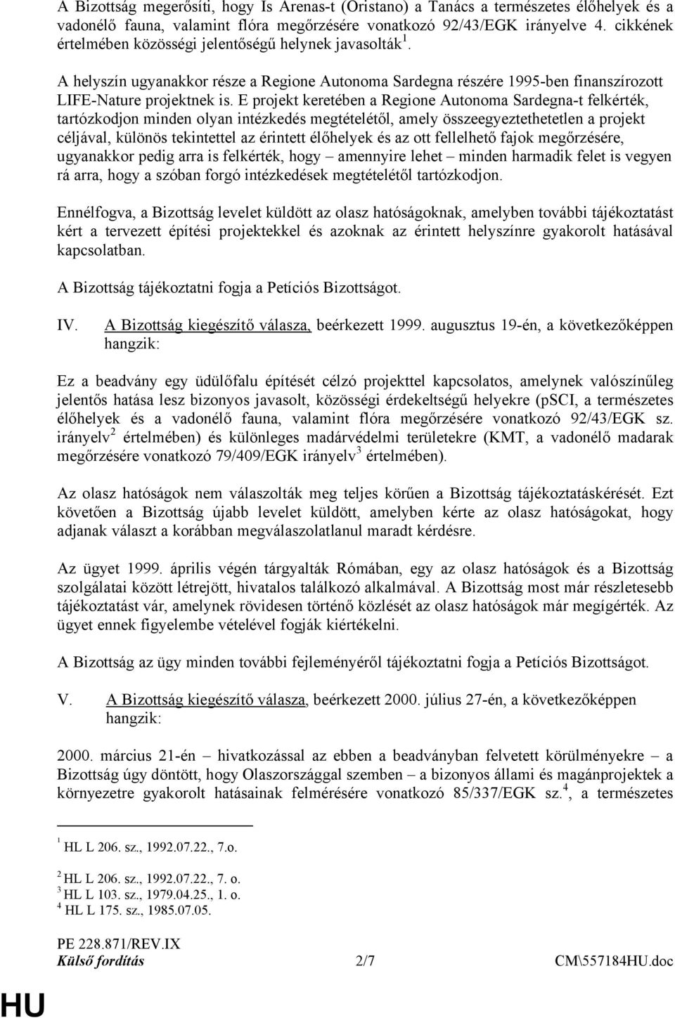 E projekt keretében a Regione Autonoma Sardegna-t felkérték, tartózkodjon minden olyan intézkedés megtételétől, amely összeegyeztethetetlen a projekt céljával, különös tekintettel az érintett