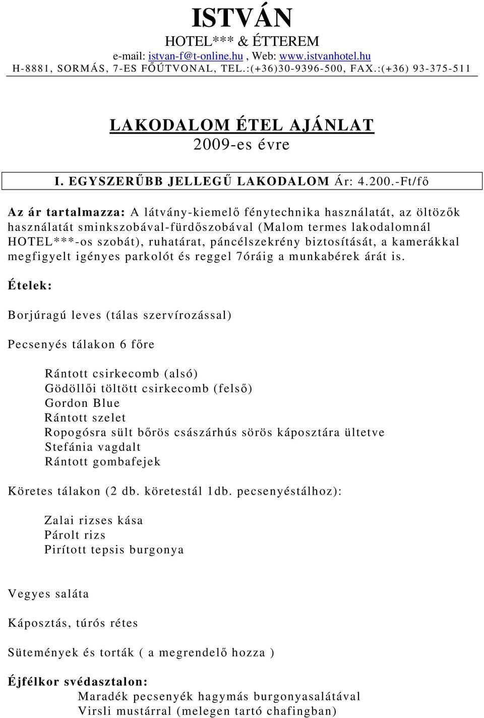 -Ft/fő Az ár tartalmazza: A látvány-kiemelő fénytechnika használatát, az öltözők használatát sminkszobával-fürdőszobával (Malom termes lakodalomnál HOTEL***-os szobát), ruhatárat, páncélszekrény