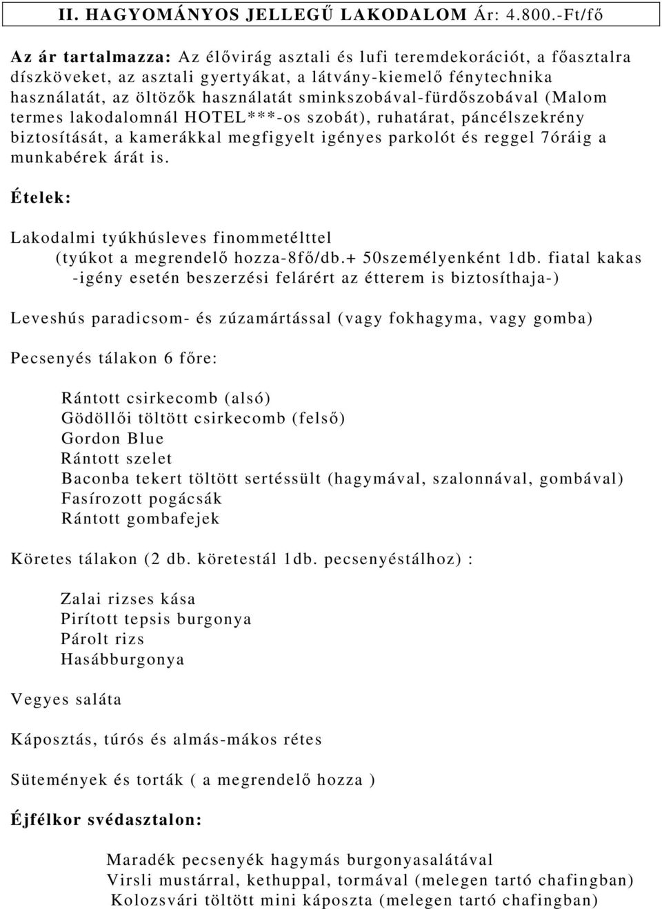 sminkszobával-fürdőszobával (Malom termes lakodalomnál HOTEL***-os szobát), ruhatárat, páncélszekrény biztosítását, a kamerákkal megfigyelt igényes parkolót és reggel 7óráig a munkabérek árát is.