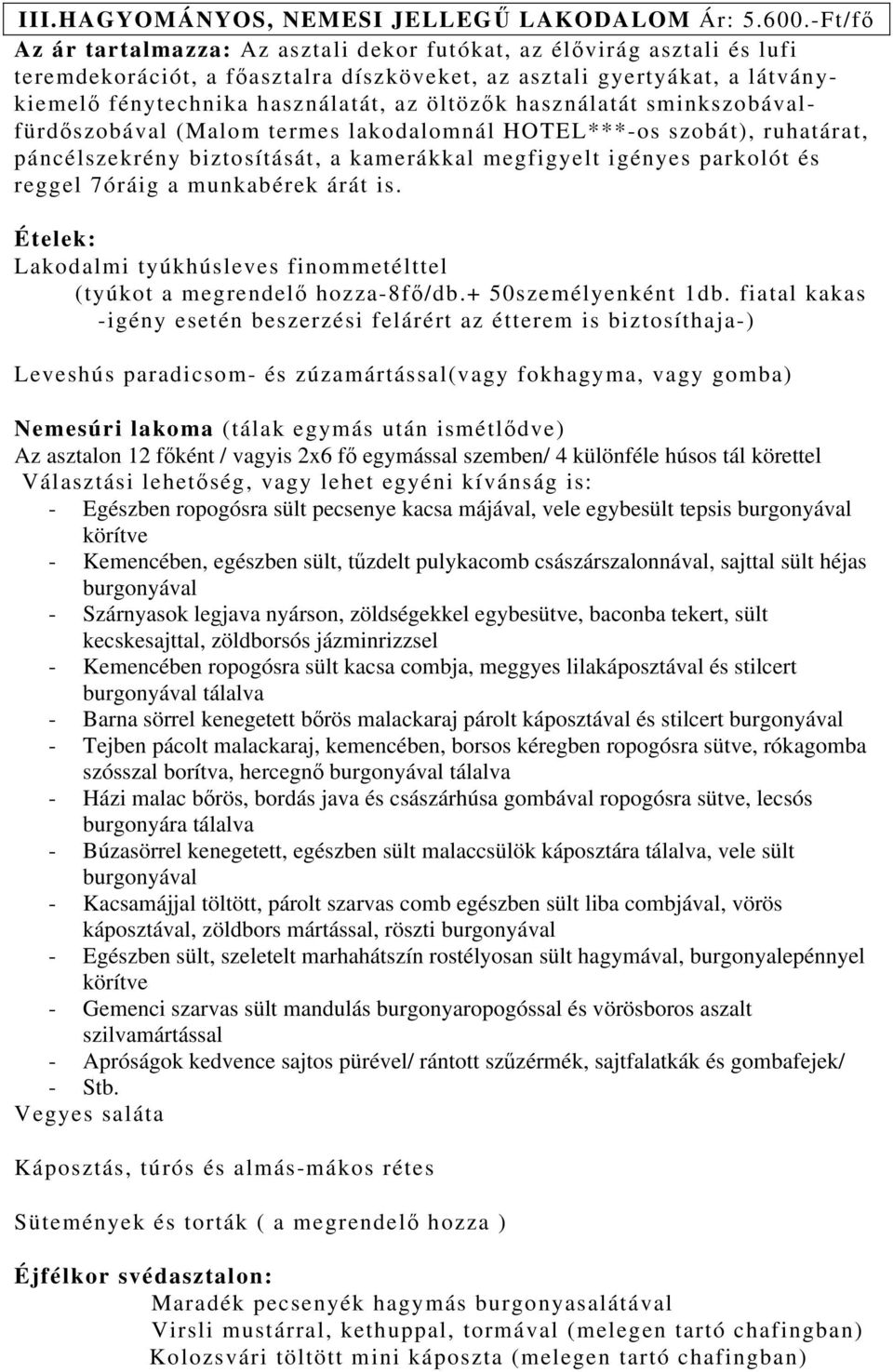 használatát sminkszobávalfürdőszobával (Malom termes lakodalomnál HOTEL***-os szobát), ruhatárat, páncélszekrény biztosítását, a kamerákkal megfigyelt igényes parkolót és reggel 7óráig a munkabérek