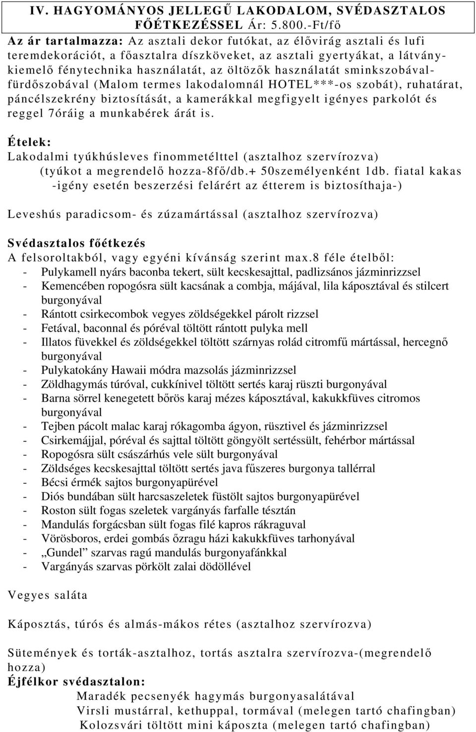 használatát sminkszobávalfürdőszobával (Malom termes lakodalomnál HOTEL***-os szobát), ruhatárat, páncélszekrény biztosítását, a kamerákkal megfigyelt igényes parkolót és reggel 7óráig a munkabérek