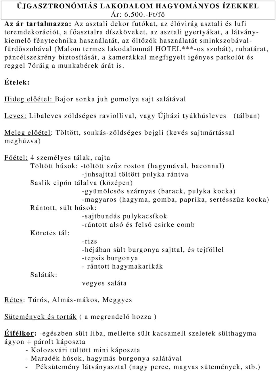 használatát sminkszobávalfürdőszobával (Malom termes lakodalomnál HOTEL***-os szobát), ruhatárat, páncélszekrény biztosítását, a kamerákkal megfigyelt igényes parkolót és reggel 7óráig a munkabérek