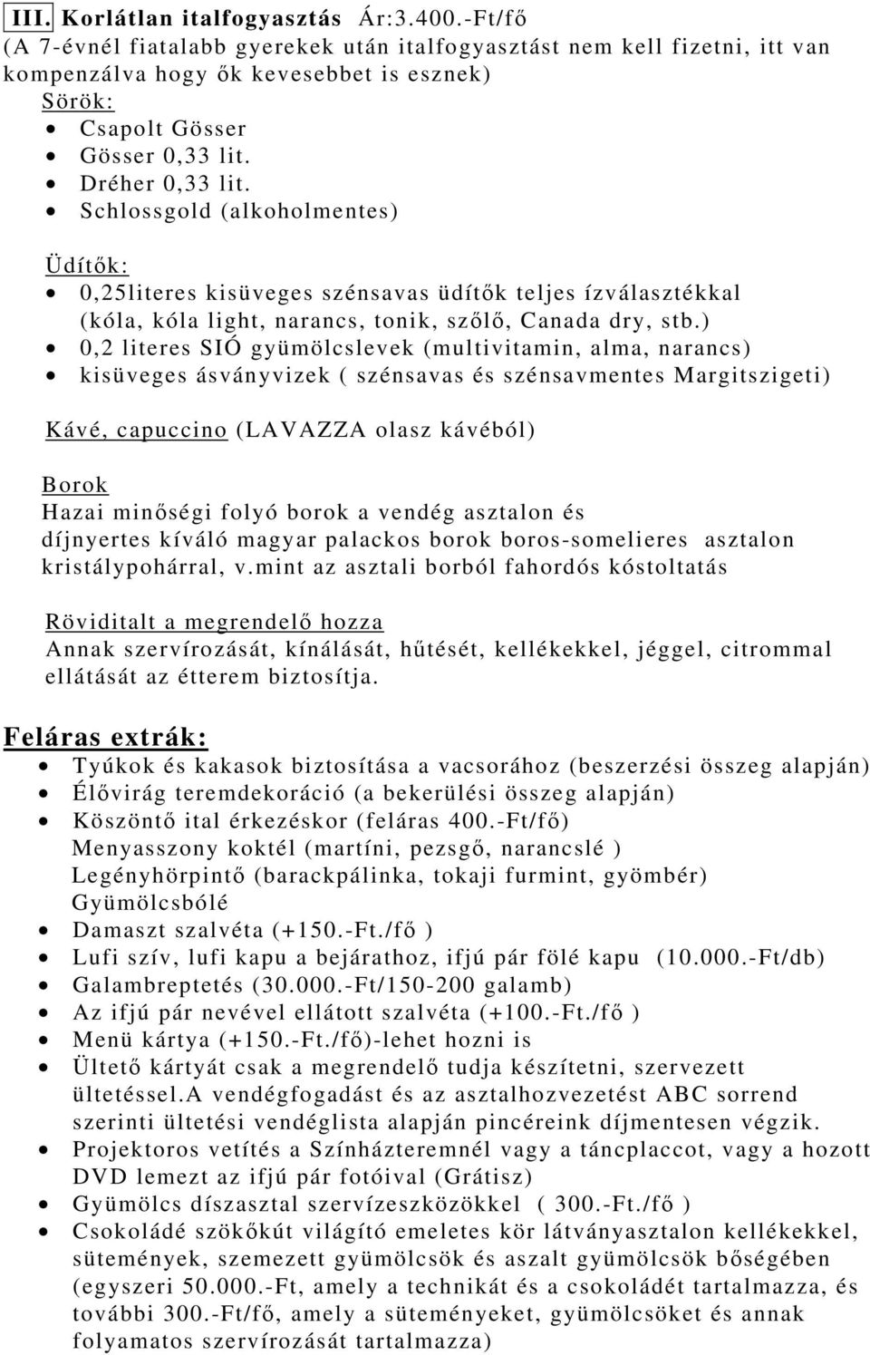 Schlossgold (alkoholmentes) Üdítők: 0,25literes kisüveges szénsavas üdítők teljes ízválasztékkal (kóla, kóla light, narancs, tonik, szőlő, Canada dry, stb.