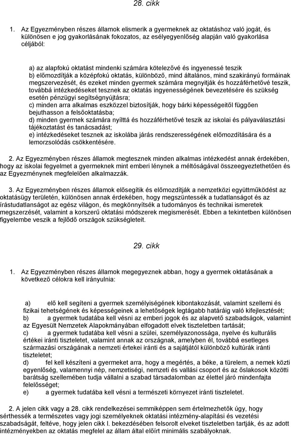 oktatást mindenki számára kötelezővé és ingyenessé teszik b) előmozdítják a középfokú oktatás, különböző, mind általános, mind szakirányú formáinak megszervezését, és ezeket minden gyermek számára