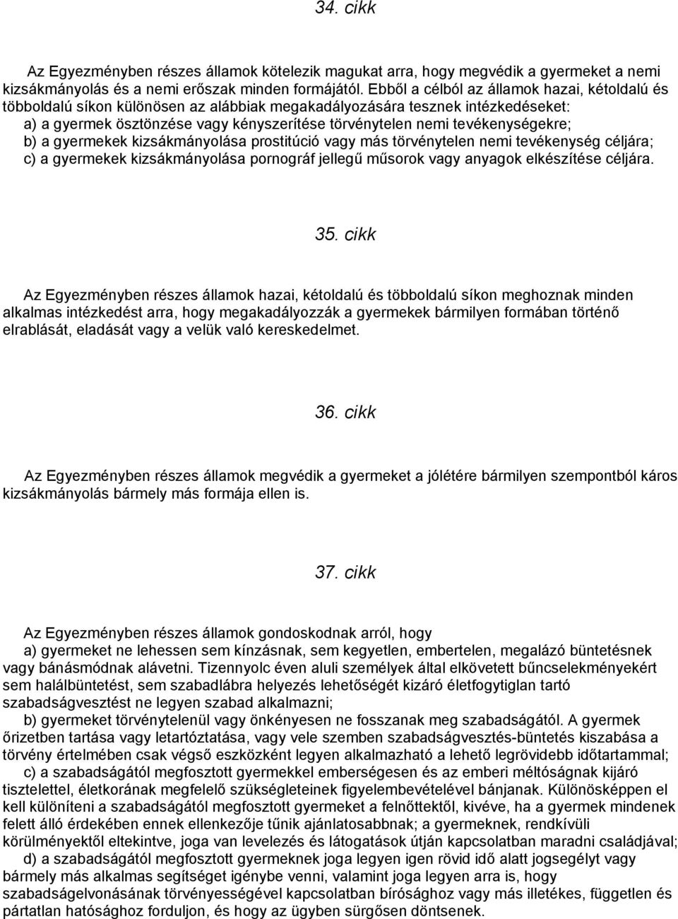 tevékenységekre; b) a gyermekek kizsákmányolása prostitúció vagy más törvénytelen nemi tevékenység céljára; c) a gyermekek kizsákmányolása pornográf jellegű műsorok vagy anyagok elkészítése céljára.