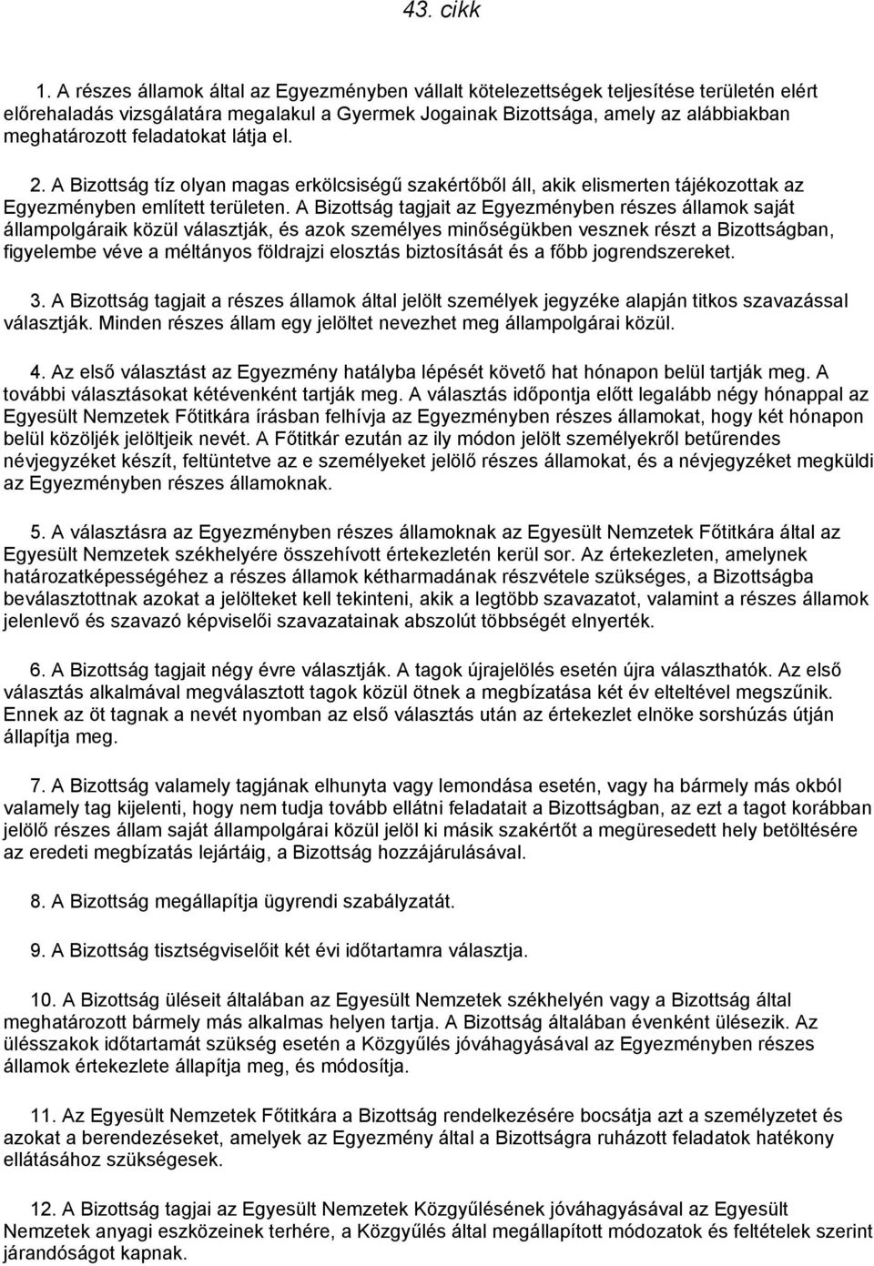 feladatokat látja el. 2. A Bizottság tíz olyan magas erkölcsiségű szakértőből áll, akik elismerten tájékozottak az Egyezményben említett területen.