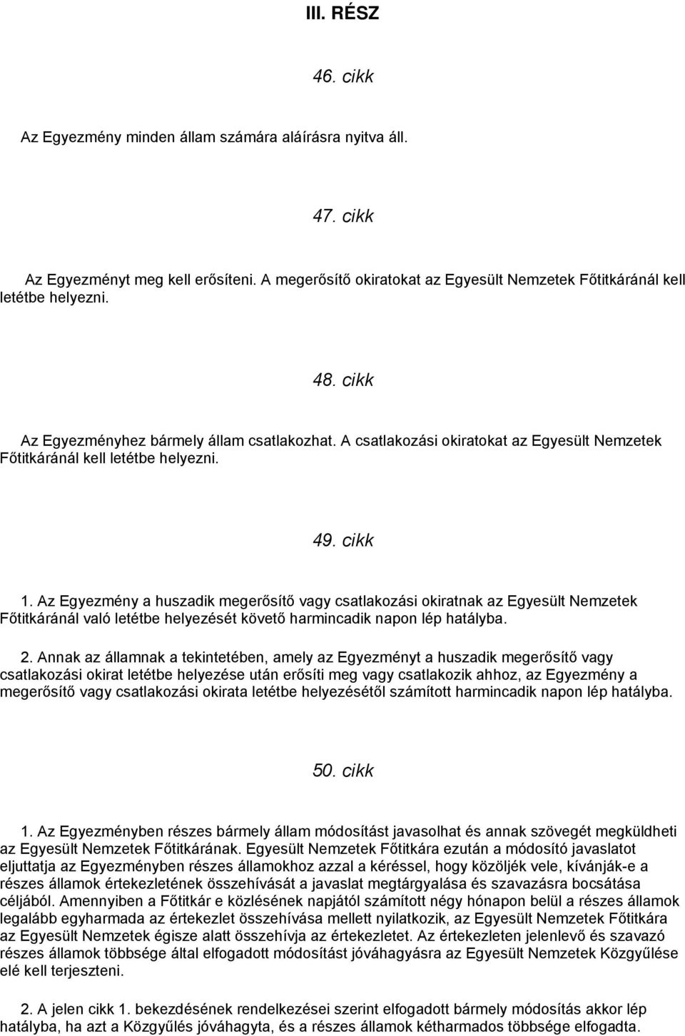 Az Egyezmény a huszadik megerősítő vagy csatlakozási okiratnak az Egyesült Nemzetek Főtitkáránál való letétbe helyezését követő harmincadik napon lép hatályba. 2.