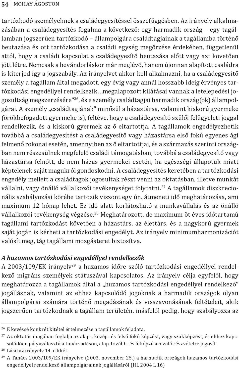 tartózkodása a családi egység megőrzése érdekében, függetlenül attól, hogy a családi kapcsolat a családegyesítő beutazása előtt vagy azt követően jött létre.