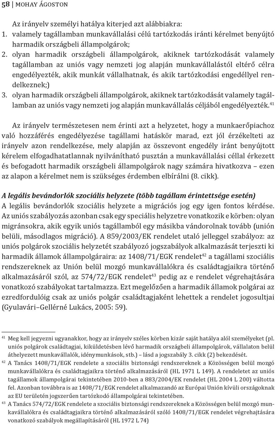 tartózkodási engedéllyel rendelkeznek;) 3. olyan harmadik országbeli állampolgárok, akiknek tartózkodását valamely tagállamban az uniós vagy nemzeti jog alapján munkavállalás céljából engedélyezték.