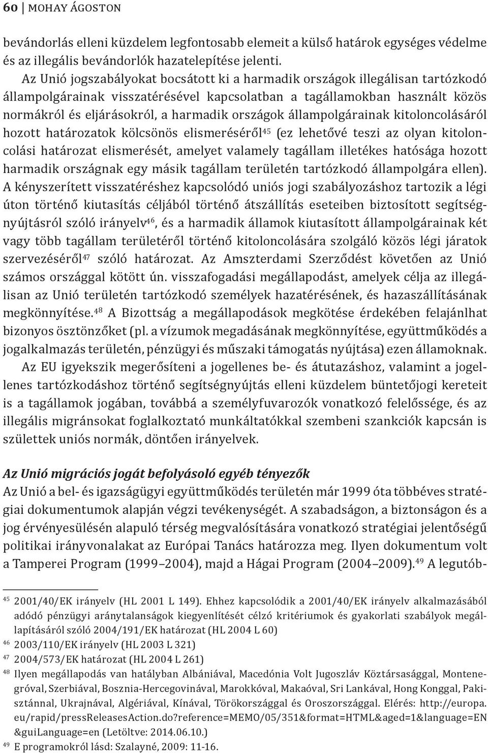 országok állampolgárainak kitoloncolásáról hozott határozatok kölcsönös elismeréséről 45 (ez lehetővé teszi az olyan kitoloncolási határozat elismerését, amelyet valamely tagállam illetékes hatósága