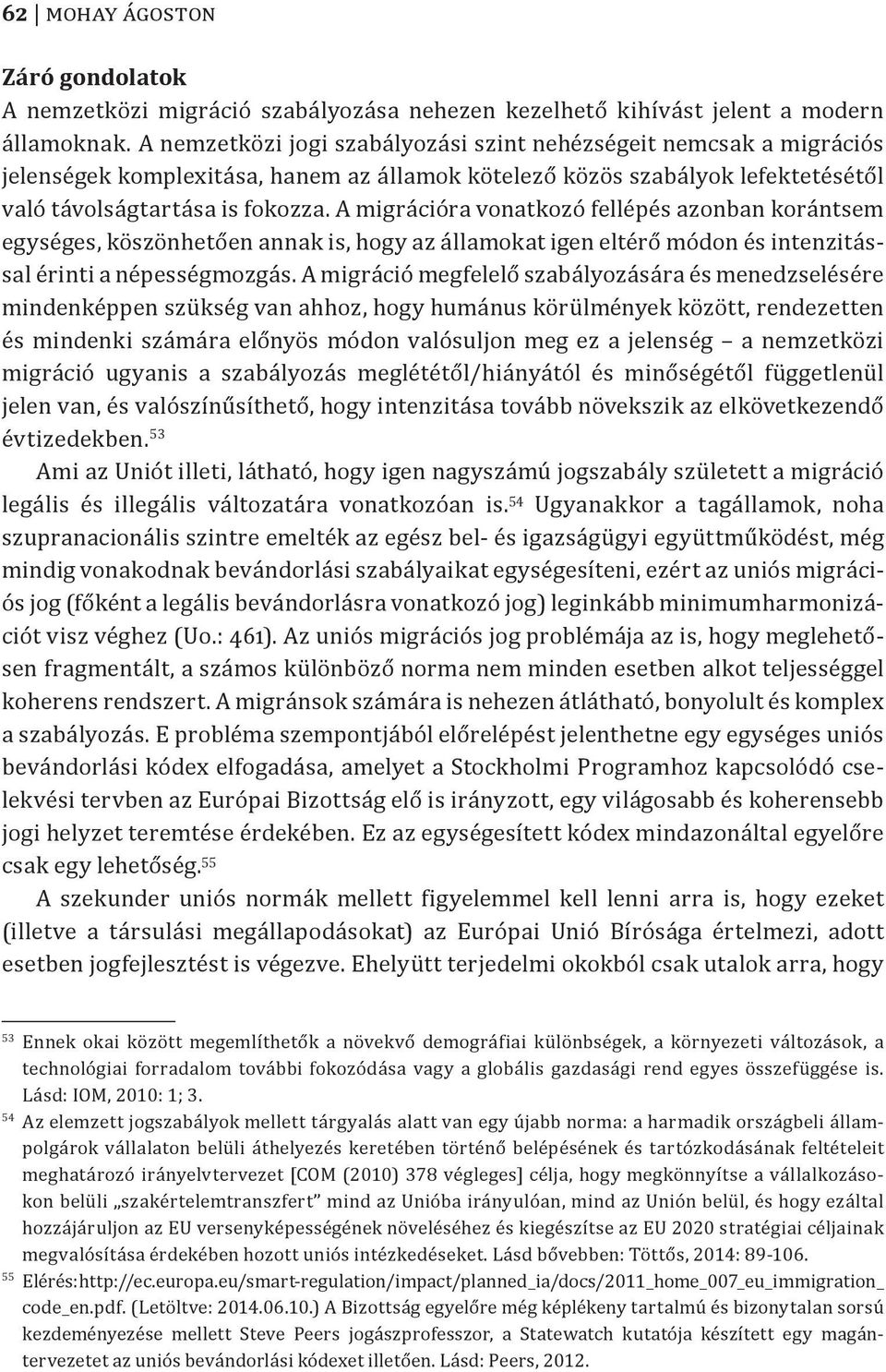 A migrációra vonatkozó fellépés azonban korántsem egységes, köszönhetően annak is, hogy az államokat igen eltérő módon és intenzitással érinti a népességmozgás.