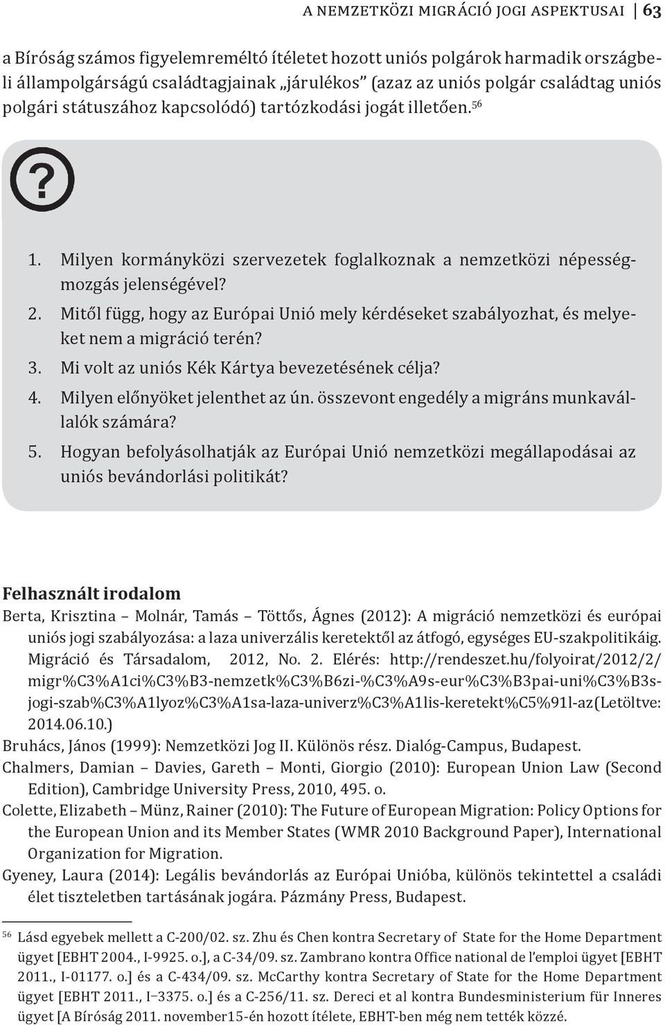 Mitől függ, hogy az Európai Unió mely kérdéseket szabályozhat, és melyeket nem a migráció terén? 3. Mi volt az uniós Kék Kártya bevezetésének célja? 4. Milyen előnyöket jelenthet az ún.