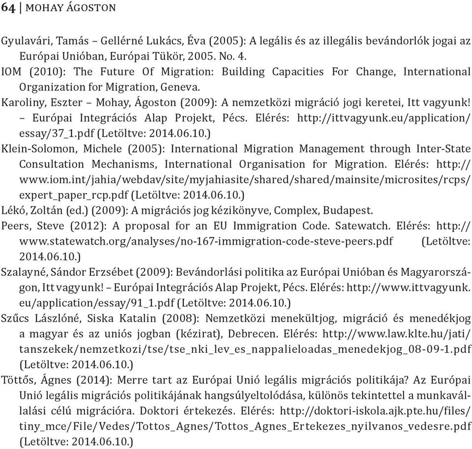 Karoliny, Eszter Mohay, Ágoston (2009): A nemzetközi migráció jogi keretei, Itt vagyunk! Európai Integrációs Alap Projekt, Pécs. Elérés: http://ittvagyunk.eu/application/ essay/37_1.