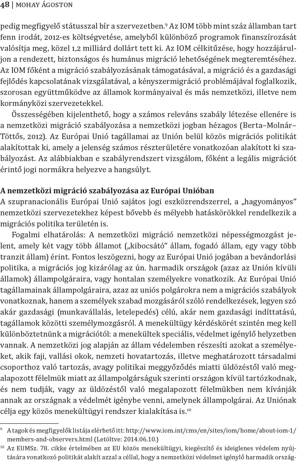 Az IOM célkitűzése, hogy hozzájáruljon a rendezett, biztonságos és humánus migráció lehetőségének megteremtéséhez.