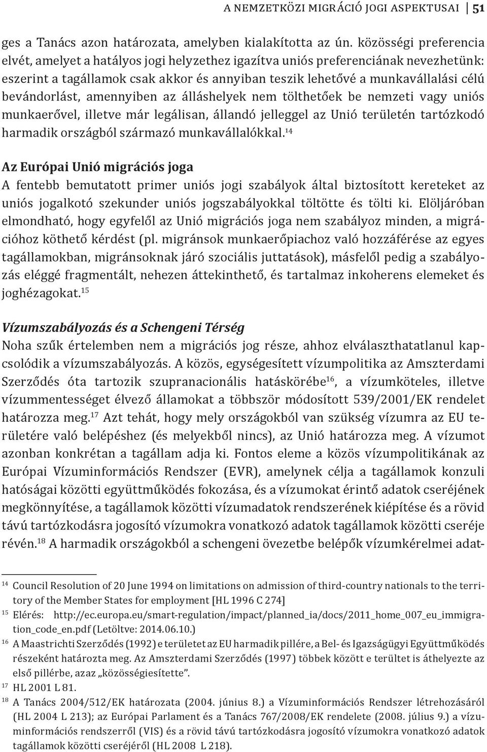 bevándorlást, amennyiben az álláshelyek nem tölthetőek be nemzeti vagy uniós munkaerővel, illetve már legálisan, állandó jelleggel az Unió területén tartózkodó harmadik országból származó