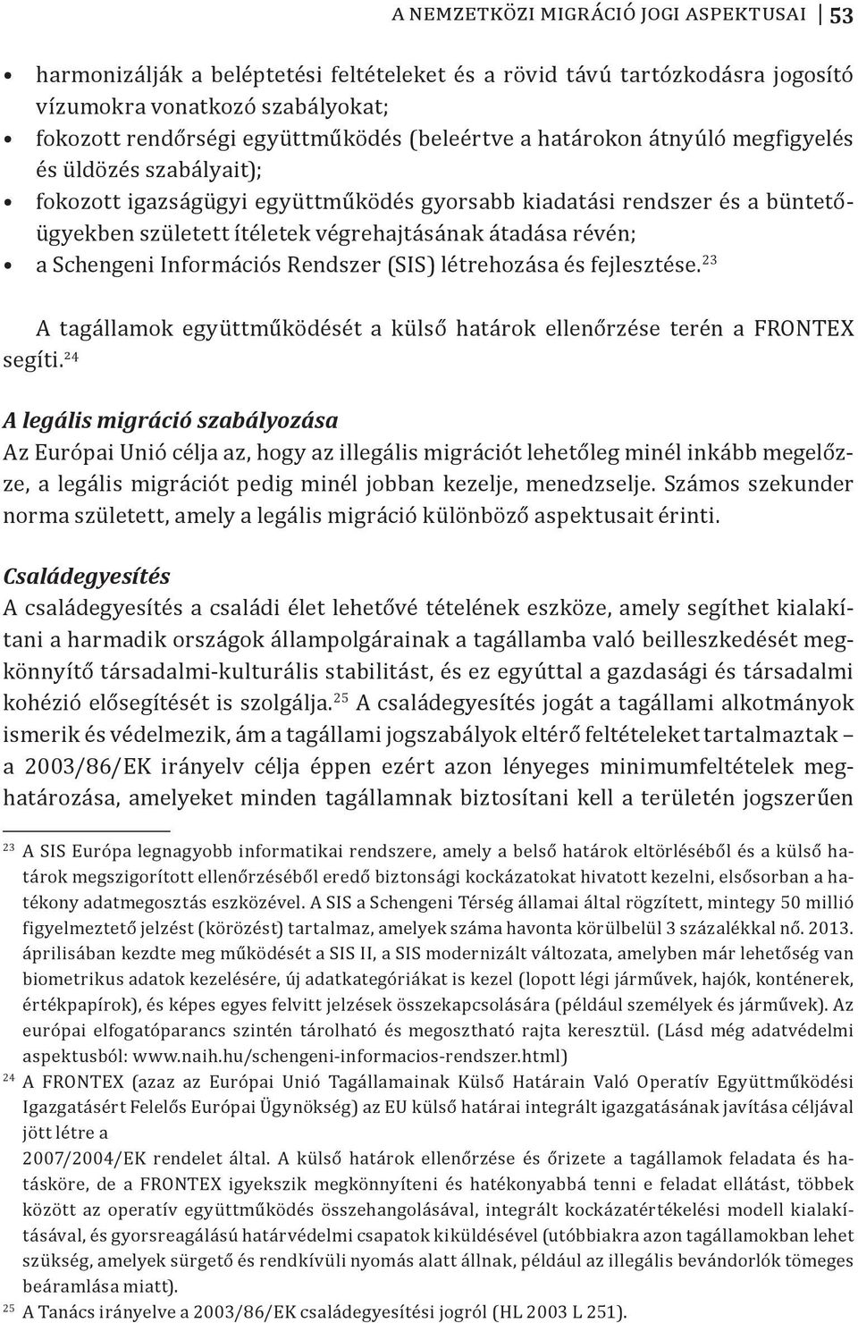 Schengeni Információs Rendszer (SIS) létrehozása és fejlesztése. 23 A tagállamok együttműködését a külső határok ellenőrzése terén a FRONTEX segíti.