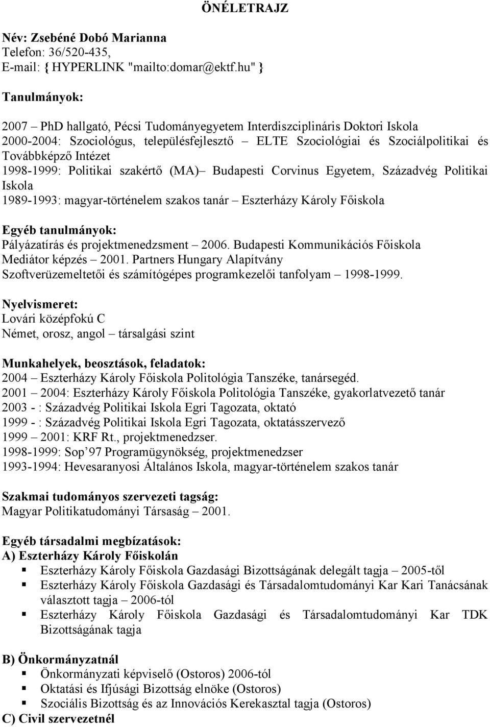 1998-1999: Politikai szakértı (MA) Budapesti Corvinus Egyetem, Századvég Politikai Iskola 1989-1993: magyar-történelem szakos tanár Eszterházy Károly Fıiskola Egyéb tanulmányok: Pályázatírás és