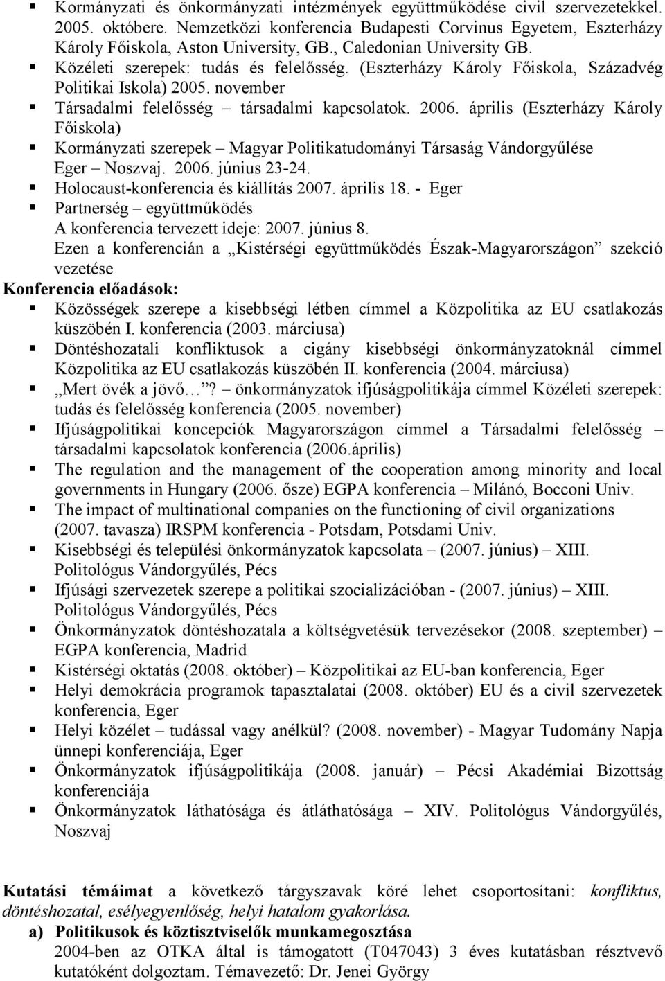 április (Eszterházy Károly Fıiskola) Kormányzati szerepek Magyar Politikatudományi Társaság Vándorgyőlése Eger Noszvaj. 2006. június 23-24. Holocaust-konferencia és kiállítás 2007. április 18.