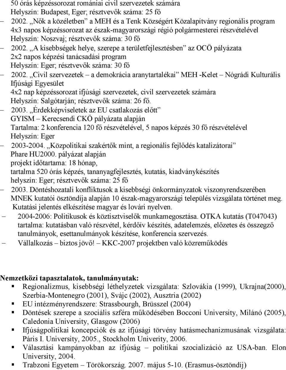 fı 2002. A kisebbségek helye, szerepe a területfejlesztésben az OCÖ pályázata 2x2 napos képzési tanácsadási program Helyszín: Eger; résztvevık száma: 30 fı 2002.