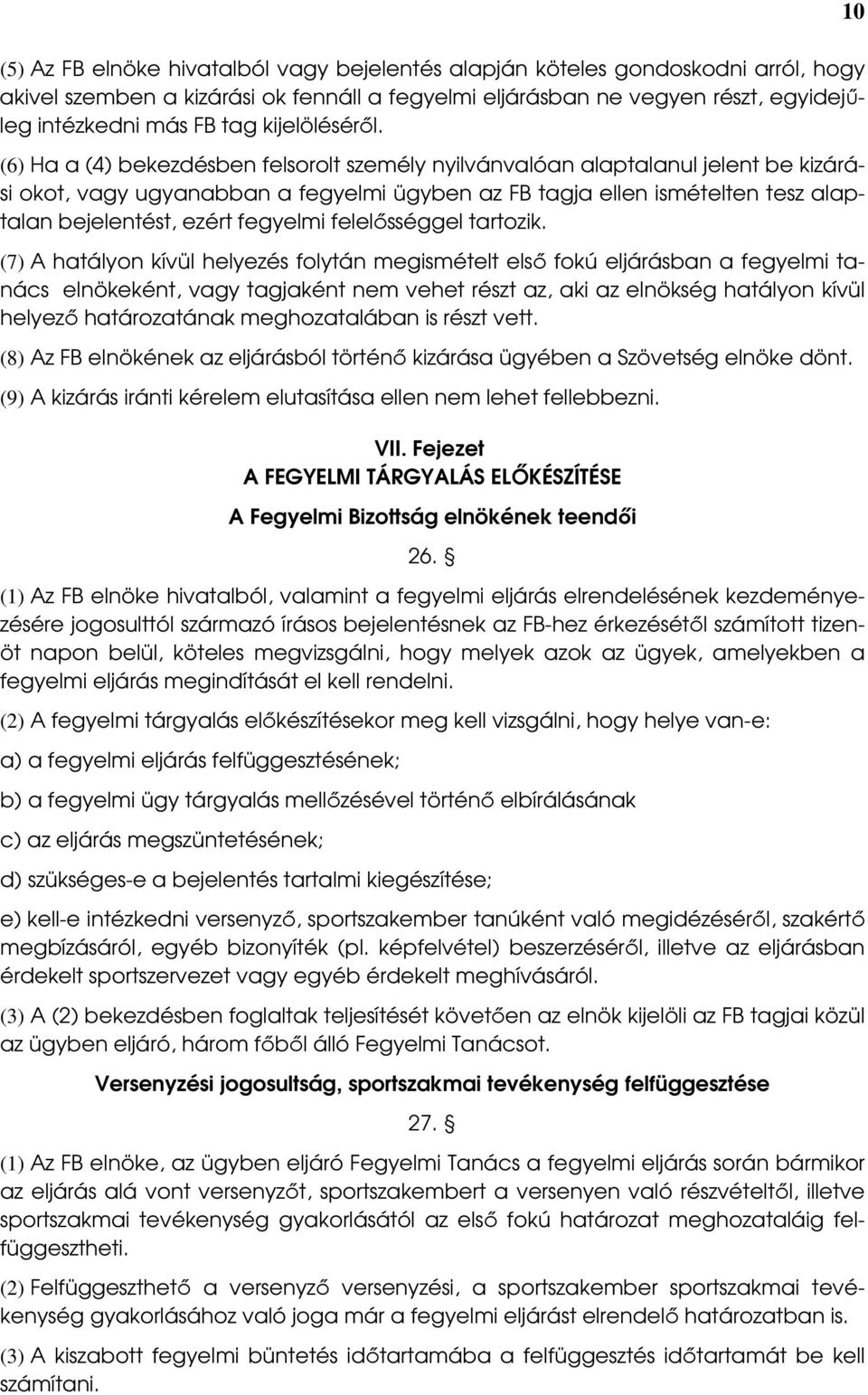 (6) Ha a (4) bekezdésben felsorolt személy nyilvánvalóan alaptalanul jelent be kizárási okot, vagy ugyanabban a fegyelmi ügyben az FB tagja ellen ismételten tesz alaptalan bejelentést, ezért fegyelmi