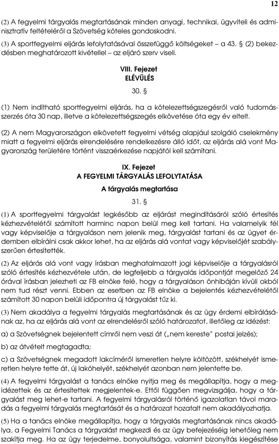 (1) Nem indítható sportfegyelmi eljárás, ha a kötelezettségszegésrıl való tudomásszerzés óta 30 nap, illetve a kötelezettségszegés elkövetése óta egy év eltelt.