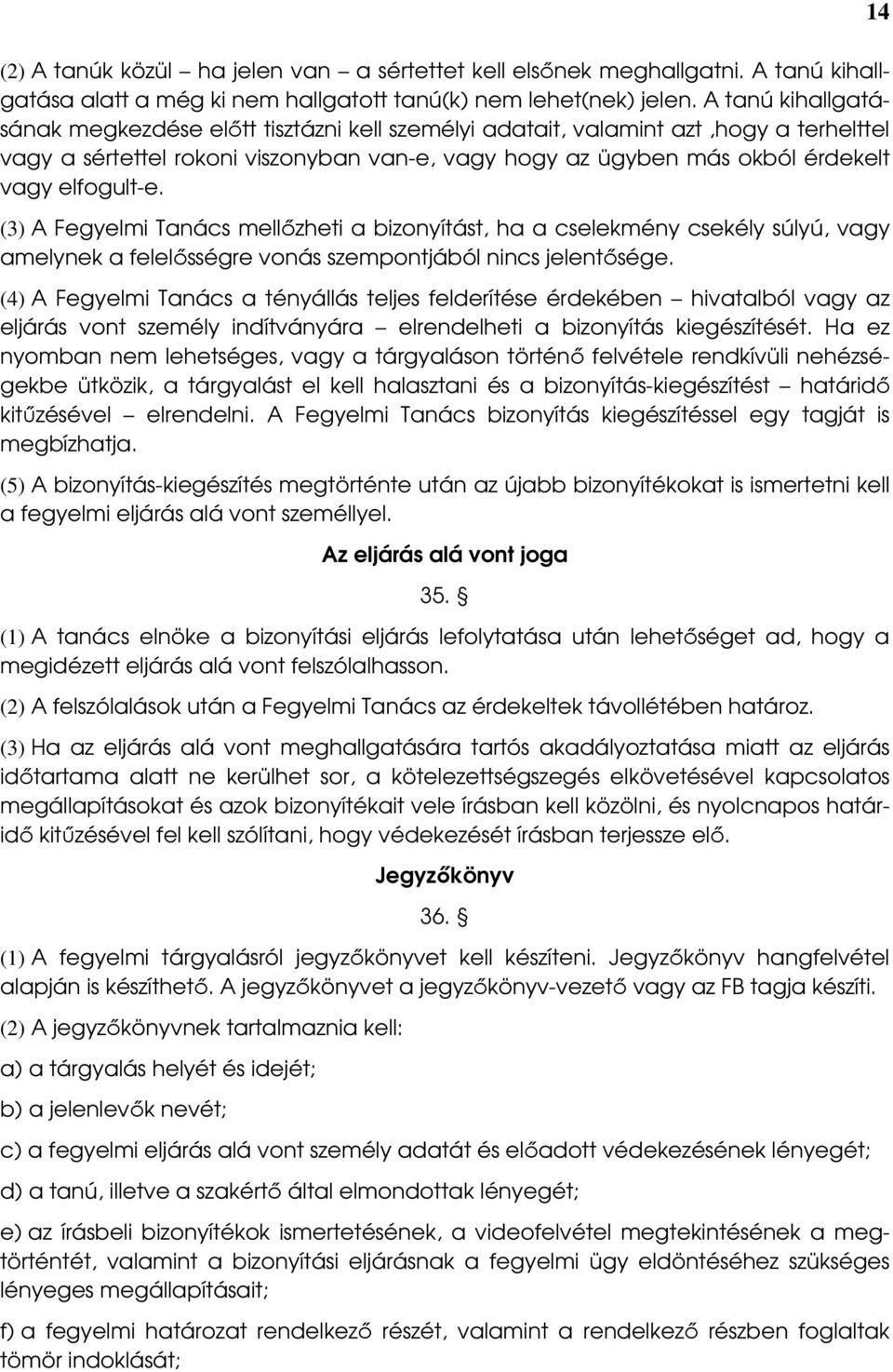 elfogult-e. (3) A Fegyelmi Tanács mellızheti a bizonyítást, ha a cselekmény csekély súlyú, vagy amelynek a felelısségre vonás szempontjából nincs jelentısége.