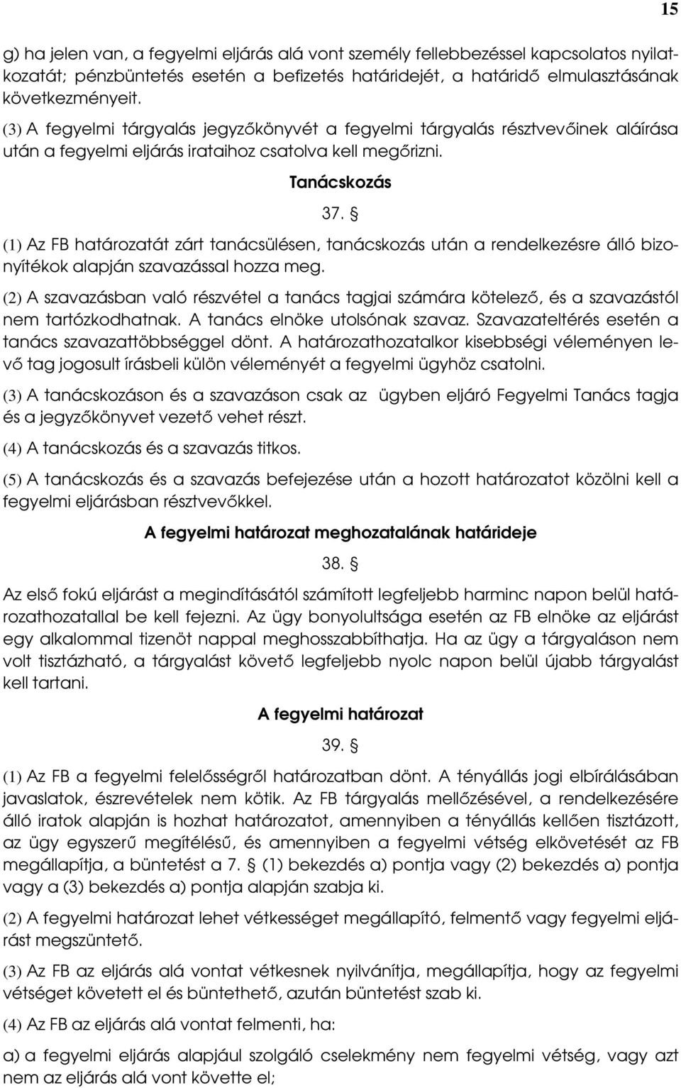 (1) Az FB határozatát zárt tanácsülésen, tanácskozás után a rendelkezésre álló bizonyítékok alapján szavazással hozza meg.