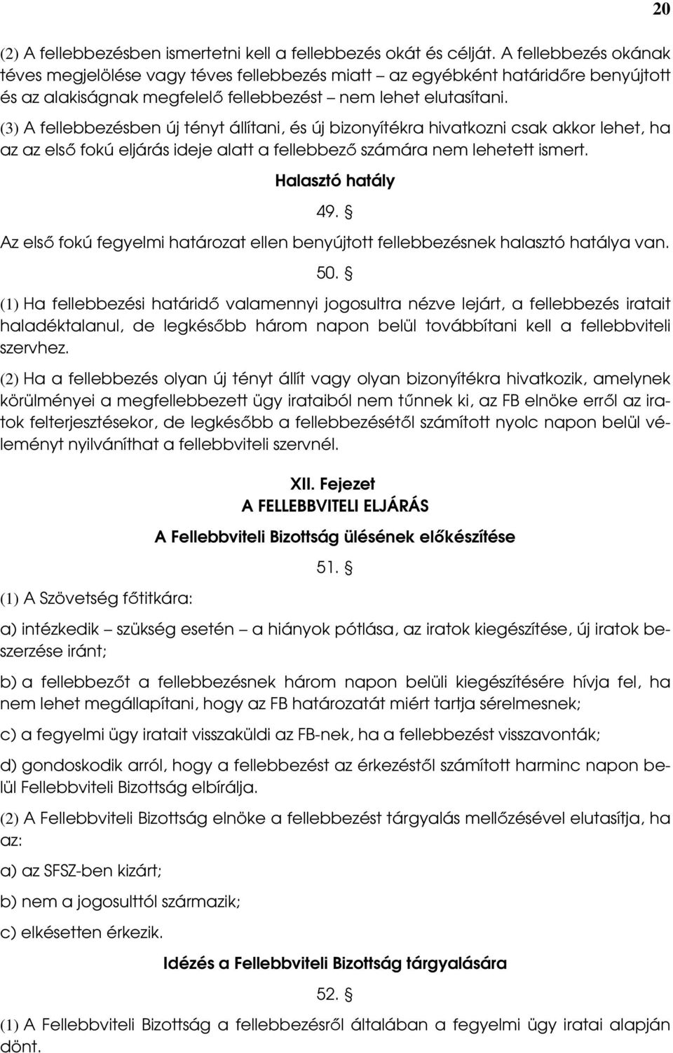 (3) A fellebbezésben új tényt állítani, és új bizonyítékra hivatkozni csak akkor lehet, ha az az elsı fokú eljárás ideje alatt a fellebbezı számára nem lehetett ismert. Halasztó hatály 49.