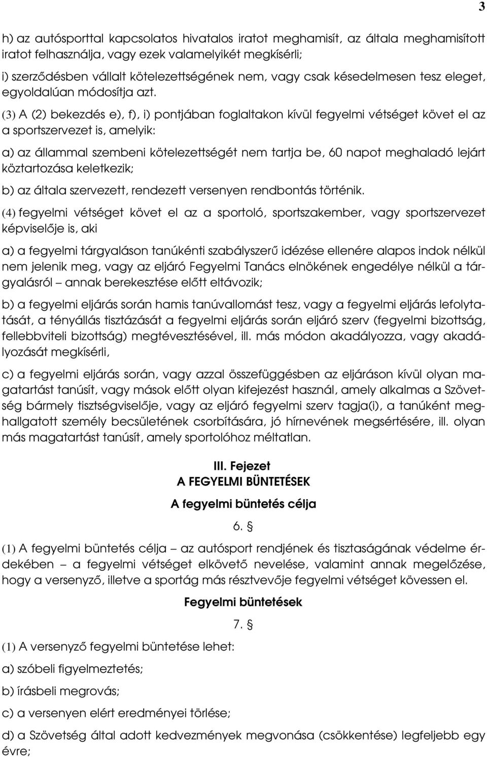 (3) A (2) bekezdés e), f), i) pontjában foglaltakon kívül fegyelmi vétséget követ el az a sportszervezet is, amelyik: a) az állammal szembeni kötelezettségét nem tartja be, 60 napot meghaladó lejárt