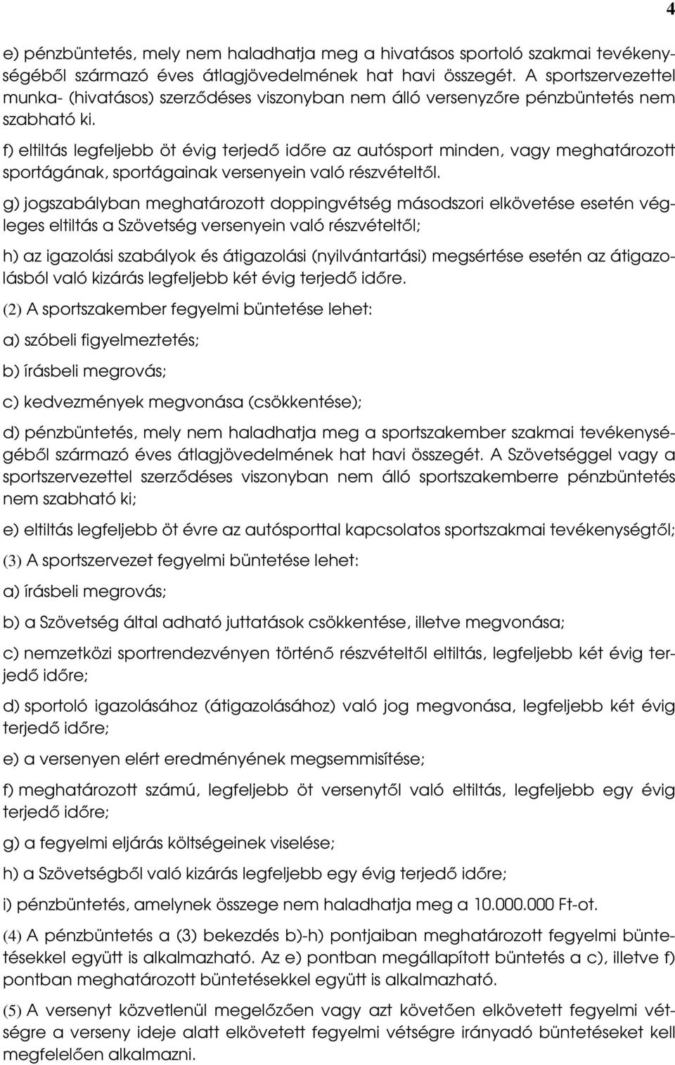 f) eltiltás legfeljebb öt évig terjedı idıre az autósport minden, vagy meghatározott sportágának, sportágainak versenyein való részvételtıl.