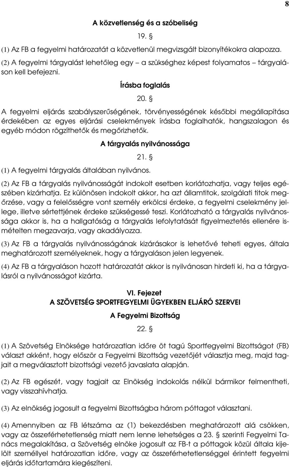 A fegyelmi eljárás szabályszerőségének, törvényességének késıbbi megállapítása érdekében az egyes eljárási cselekmények írásba foglalhatók, hangszalagon és egyéb módon rögzíthetık és megırizhetık.