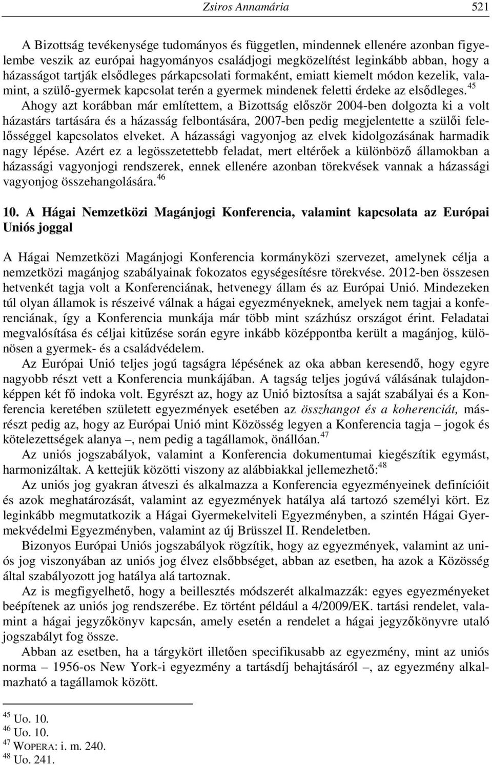 45 Ahogy azt korábban már említettem, a Bizottság először 2004-ben dolgozta ki a volt házastárs tartására és a házasság felbontására, 2007-ben pedig megjelentette a szülői felelősséggel kapcsolatos