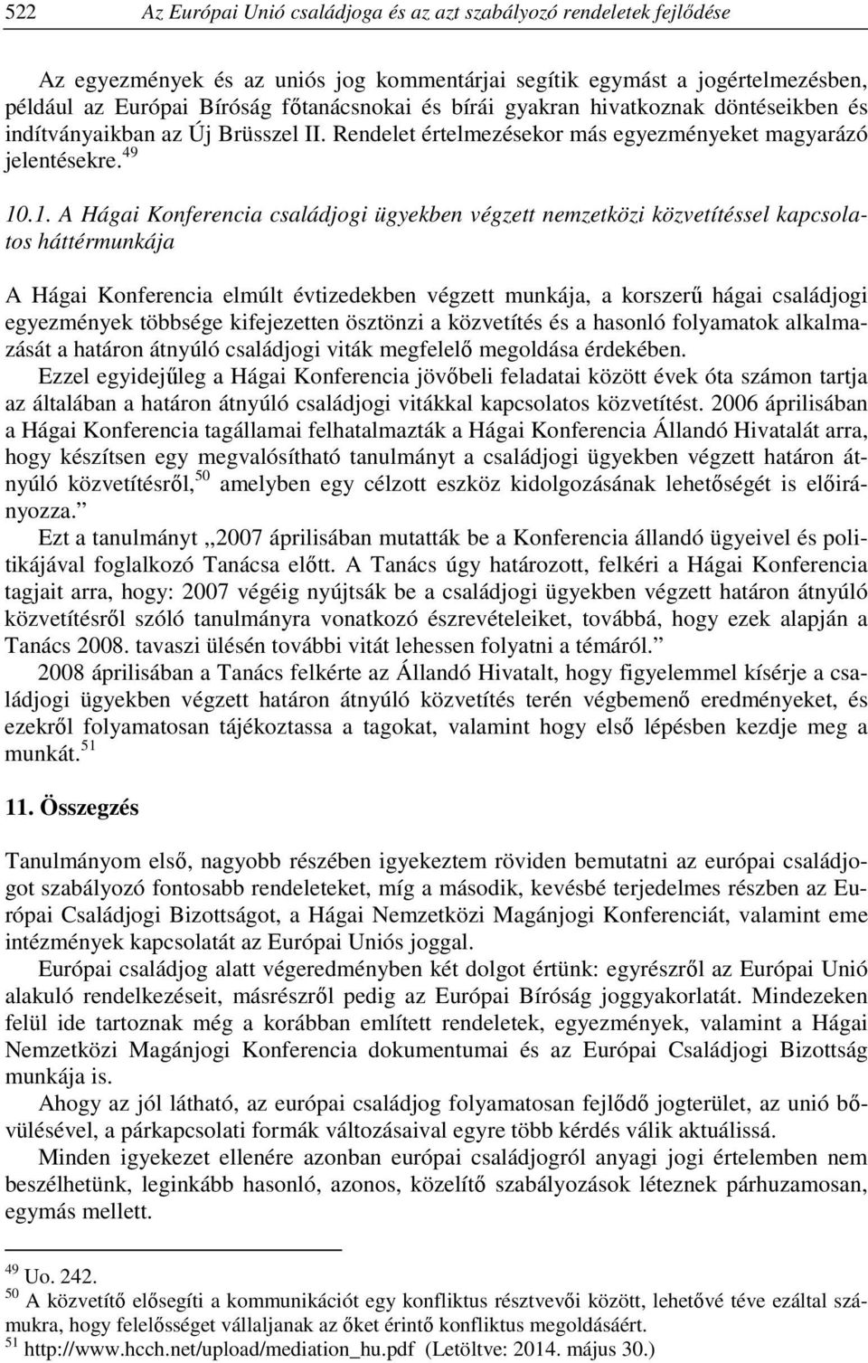 .1. A Hágai Konferencia családjogi ügyekben végzett nemzetközi közvetítéssel kapcsolatos háttérmunkája A Hágai Konferencia elmúlt évtizedekben végzett munkája, a korszerű hágai családjogi egyezmények