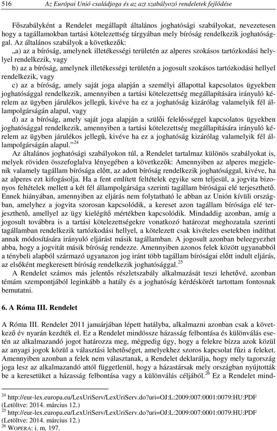 Az általános szabályok a következők: a) az a bíróság, amelynek illetékességi területén az alperes szokásos tartózkodási helylyel rendelkezik, vagy b) az a bíróság, amelynek illetékességi területén a